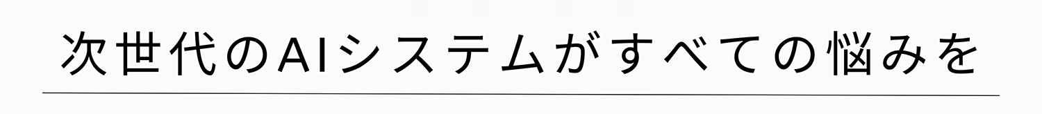 次世代のAIシステムがすべての悩みを